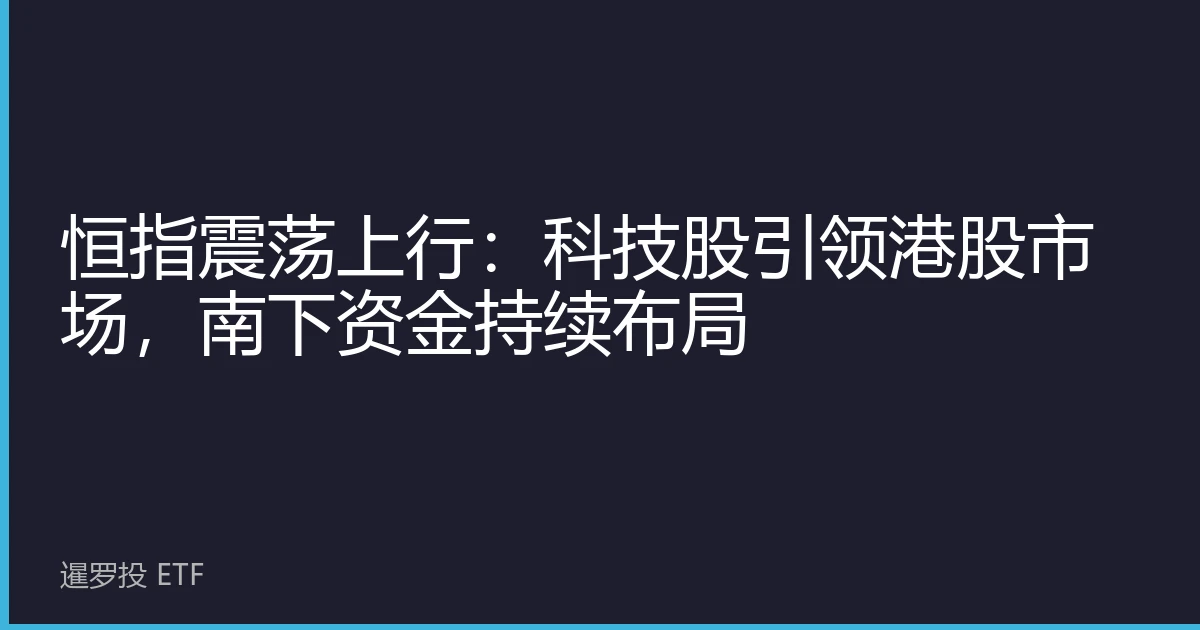 恒指震荡上行：科技股引领港股市场，南下资金持续布局